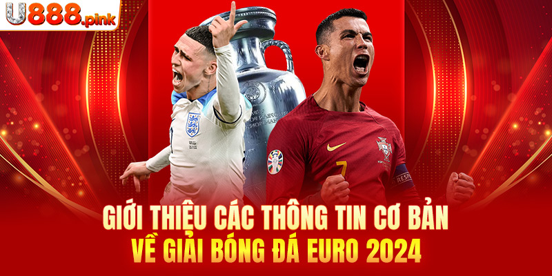 Giới thiệu các thông tin cơ bản về giải bóng đá Euro 2024