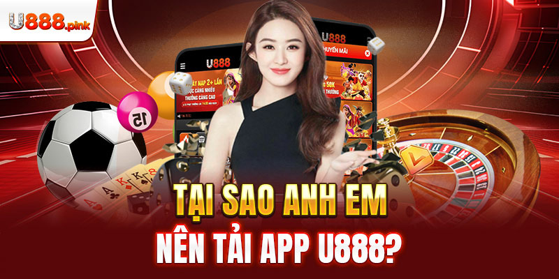 Tại sao anh em nên tải app U888?