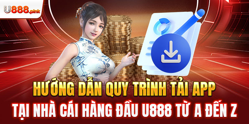 Hướng dẫn quy trình tải app tại nhà cái hàng đầu U888 từ A đến Z