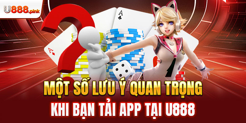 Một số lưu ý quan trọng khi bạn tải app tại U888