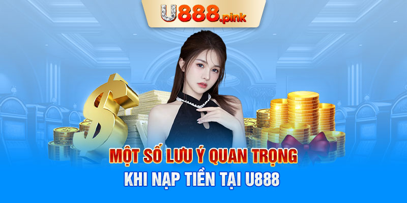 Một số lưu ý quan trọng khi nạp tiền tại U888