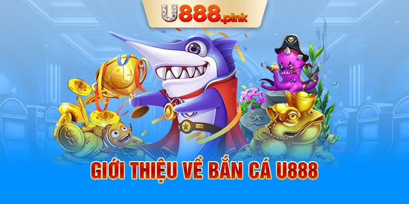 Giới thiệu về bắn cá U888