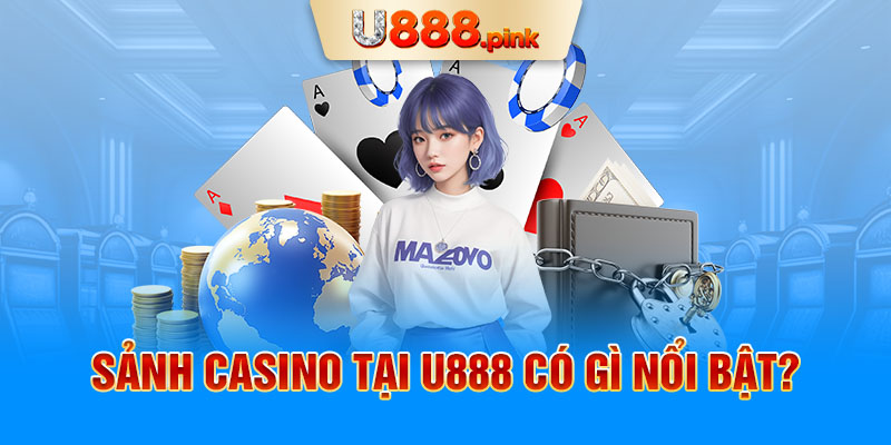 Sảnh casino tại U888 có gì nổi bật?