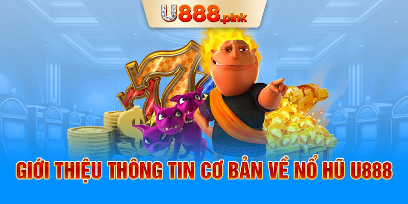 Giới thiệu thông tin cơ bản về nổ hũ U888