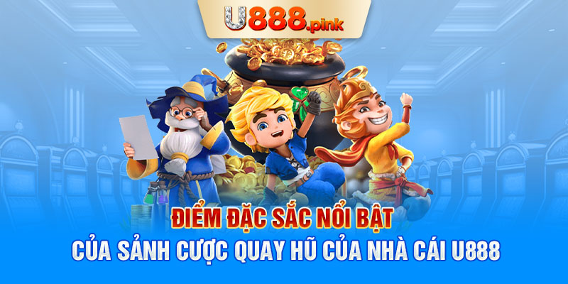 Điểm đặc sắc nổi bật của sảnh cược quay hũ của nhà cái U888