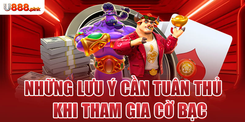 Những lưu ý cần tuân thủ khi tham gia cờ bạc