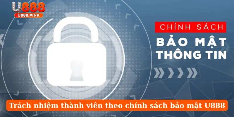 Trách nhiệm thành viên theo chính sách bảo mật U888