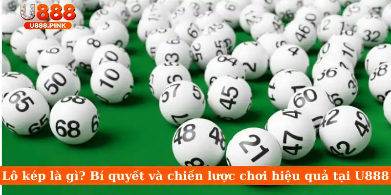 Lô kép là gì? Bí quyết và chiến lược chơi hiệu quả tại U888