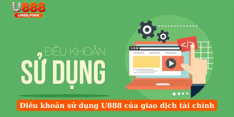Điều khoản sử dụng U888 của giao dịch tài chính
