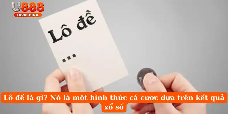 Lô đề là gì? Nó là một hình thức cá cược dựa trên kết quả xổ số