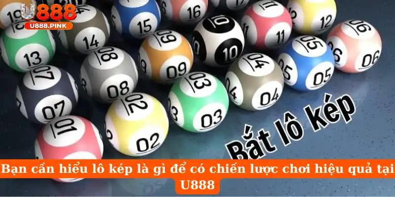 Bạn cần hiểu lô kép là gì để có chiến lược chơi hiệu quả tại U888