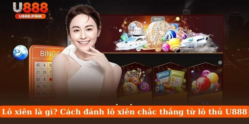 Lô xiên là gì? Cách đánh lô xiên chắc thắng từ lô thủ U888